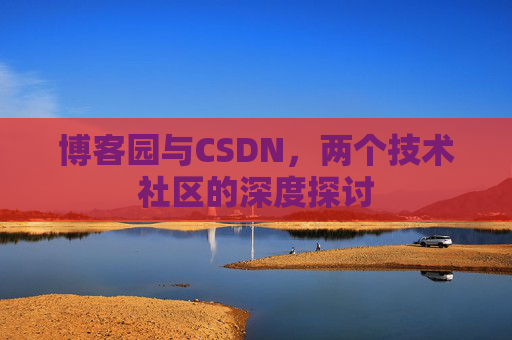 博客园与CSDN，两个技术社区的深度探讨